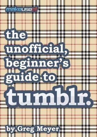 The unofficial, beginner's guide to tumblr (Kindle Edition)