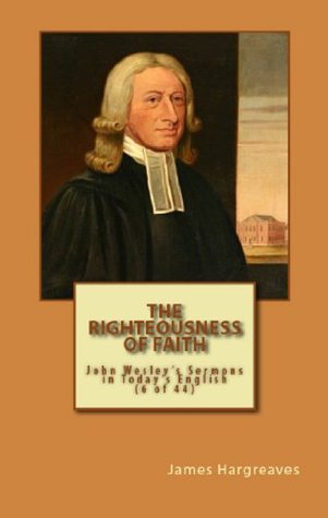 The Righteousness of Faith: John Wesley's Sermon In Today's English (6 of 44) (John Wesley's Forty-Four Sermons in Today's English)