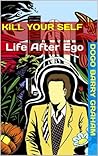 Kill Your Self: Life After Ego: A Guide to Zen Buddhist Practice in Real Life Book cover for Kill Your Self: Life After Ego: A Guide to Zen Buddhist Practice in Real Life