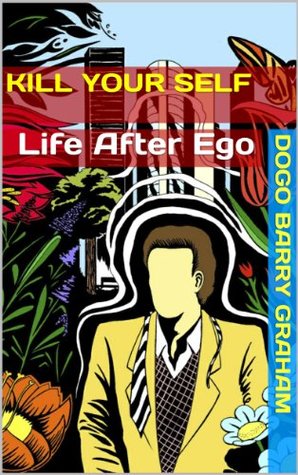 Kill Your Self: Life After Ego: A Guide to Zen Buddhist Practice in Real Life