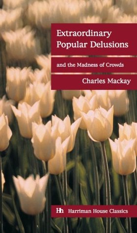 Extraordinary Popular Delusions & the Madness of Crowds