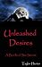 Unleashed Desires. Sex Stories Bundle. ( Sexy Stories / Bisexual / Short Stories / Hot Sex Scenes / Three Some / Lesbian / Group Sex )