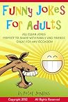 Funny Jokes for Adults: All Clean Jokes, Funny Jokes that are Perfect to Share with Family and Friends, Great for Any Occasion