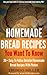Homemade Bread Recipes You Want To Know: 25+ Easy To Follow Detailed Bread Recipes With Photos