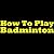 How To Play Badminton - Badminton Rules And Tips! Learn What Is Badminton, The Rules Of Badminton And How To Play It Like A Pro!