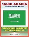 Saudi Arabia: Federal Research Study and Country Profile with Comprehensive Information, History, and Analysis - Politics, Economy, Military - Riyadh, Wahhabi, Al Saud, Hajj