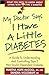 My Doctor Says I Have a Little Diabetes: Understanding and Controlling Type II, Non-insulin-dependent Diabetes
