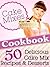 Cake Mixes Cookbook: 50 Delicious Cake Mix Recipes & Desserts. Features Frosting Recipes & Cake Icing Recipes