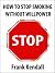 HOW TO STOP SMOKING WITHOUT WILLPOWER by Frank Kendall