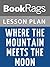 Lesson Plans Where the Mountain Meets the Moon