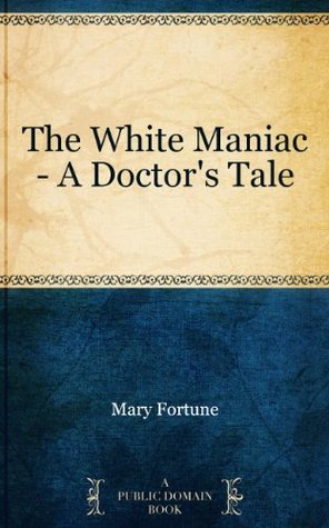 The White Maniac - A Doctor's Tale (Kindle Edition)