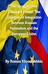 The Struggle Over Ukraine's Future: The Question of Integration With Russian Federation and the European Union