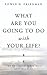 What Are You Going to Do With Your Life?: Unpublished Writings and Diaries