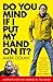 Do You Mind if I Put My Hand on it?: Journeys into the Worlds of the Weird