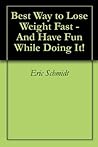 Best Way to Lose Weight Fast - And Have Fun While Doing It!