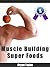 Muscle Building Super Foods
