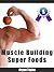 Muscle Building Super Foods by Bryan Taylor