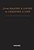 From 'Making a Living' to Creating a Life: How To Be Happy And Successful By Utterly Transforming Your Work