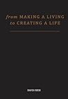 From 'Making a Living' to Creating a Life: How To Be Happy And Successful By Utterly Transforming Your Work