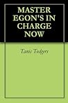 MASTER EGON'S IN CHARGE NOW by Tanis Todgers
