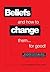 Beliefs and how to change them... for good!