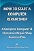 How To Start A Computer Repair Shop: A Complete Computer & Electronics Repair Business Plan