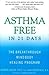 Asthma Free in 21 Days: The Breakthrough Mind-Body Healing Program – An Innovative Method for Symptom Relief, Energy, and Medication Reduction