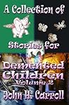 A Collection of Stories for Demented Children, Volume 2 A Collection of Stories for Demented Children, Volume 2