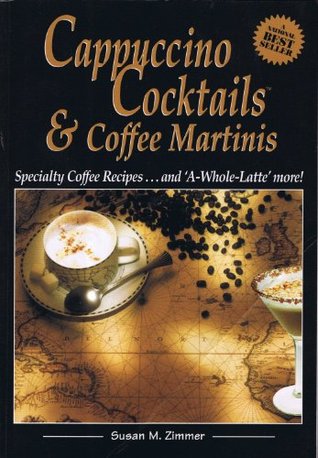 Cappuccino Cocktails & Coffee Martinis - Specialty Coffee Recipes & A-Whole-Latte-More! (Kindle Edition)