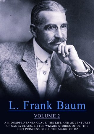 Works of L. Frank Baum, Volume 2: A Kidnapped Santa Claus, The Life And Adventures Of Santa Claus, Little Wizard Stories Of Oz, The Lost Princess Of Oz, The Magic Of Oz (Kindle Edition)