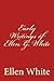 Early Writings of Ellen G. ...