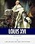 French Legends: The Life and Legacy of King Louis XVI