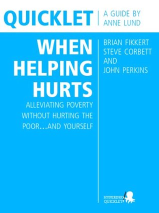 Quicklet on Brian Fikkert, Steve Corbett and John Perkins's When Helping Hurts: Alleviating Poverty Without Hurting the Poor...and Yourself (Kindle Edition)
