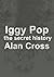 Iggy Pop: the secret history (The Secret History of Rock)