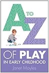 A-Z of Play in Early Childhood (UK Higher Education OUP Humanities & Social Sciences Education OUP)