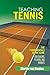Teaching Tennis Volume 1: The Fundamentals of the Game (For Coaches, Players, and Parents)