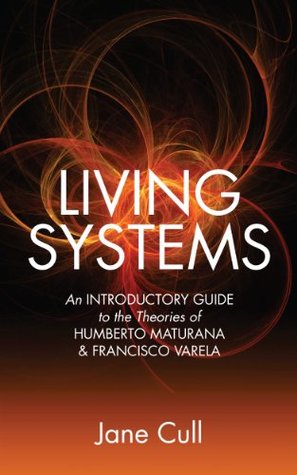Living Systems: An Introductory Guide to the Theories of Humberto Maturana & Francisco Varela