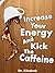 Increase Your Energy and Kick the Caffeine! Natural Energy Boosters