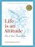Life Is An Attitude by Dottie Billington