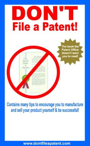 DON'T File a Patent! (Kindle Edition)