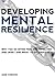 Developing Mental Resilience - Why You So Often Feel Overwhelmed and Upset and What To Do About It