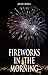 Fireworks in the Morning