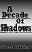A Decade Of Shadows by Chad Miller