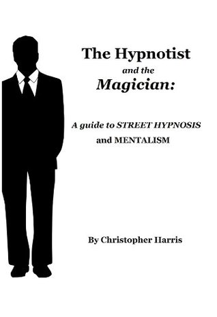 The Hypnotist and The Magician: A Guide To Street Hypnosis and Mentalism