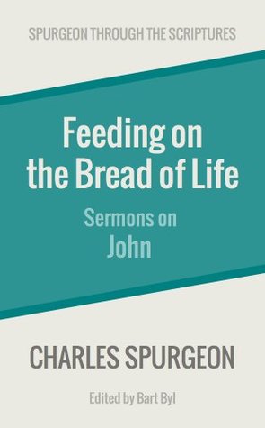 Feeding on the Bread of Life: Sermons on John (Spurgeon Through the Scriptures)