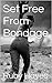 Set Free From Bondage by Ruby Hayes