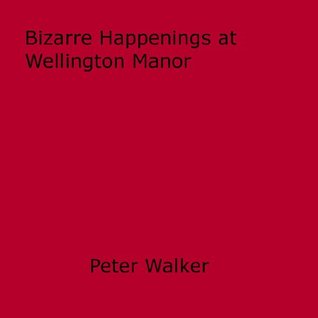 Bizarre Happenings at Wellington Manor (Kindle Edition)