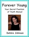 Forever Young; Your Secret Fountain of Youth Manual