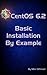 Centos 6.2 Basic Installation by Example (Centos 6.2 by Example)