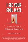 Book cover for I See Your Soul Mate: An Intuitive's Guide to Finding and Keeping Love
